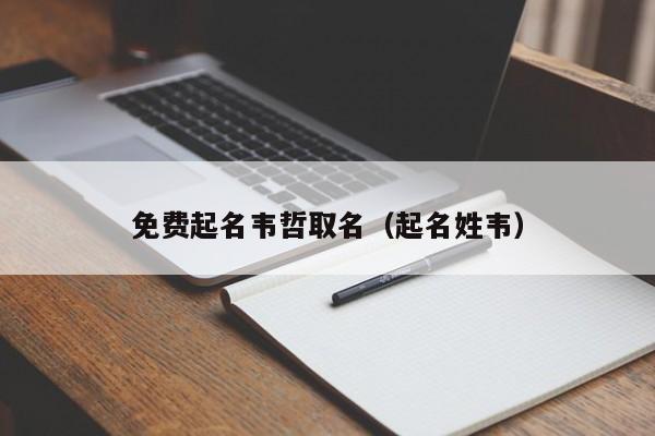 免费起名韦哲取名(起名姓韦)